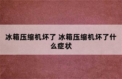 冰箱压缩机坏了 冰箱压缩机坏了什么症状